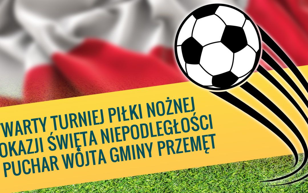 OTWARTY TURNIEJ PIŁKI NOŻNEJ Z OKAZJI ŚWIĘTA NIEPODLEGŁOŚCI O PUCHAR WÓJTA GMINY PRZEMĘT