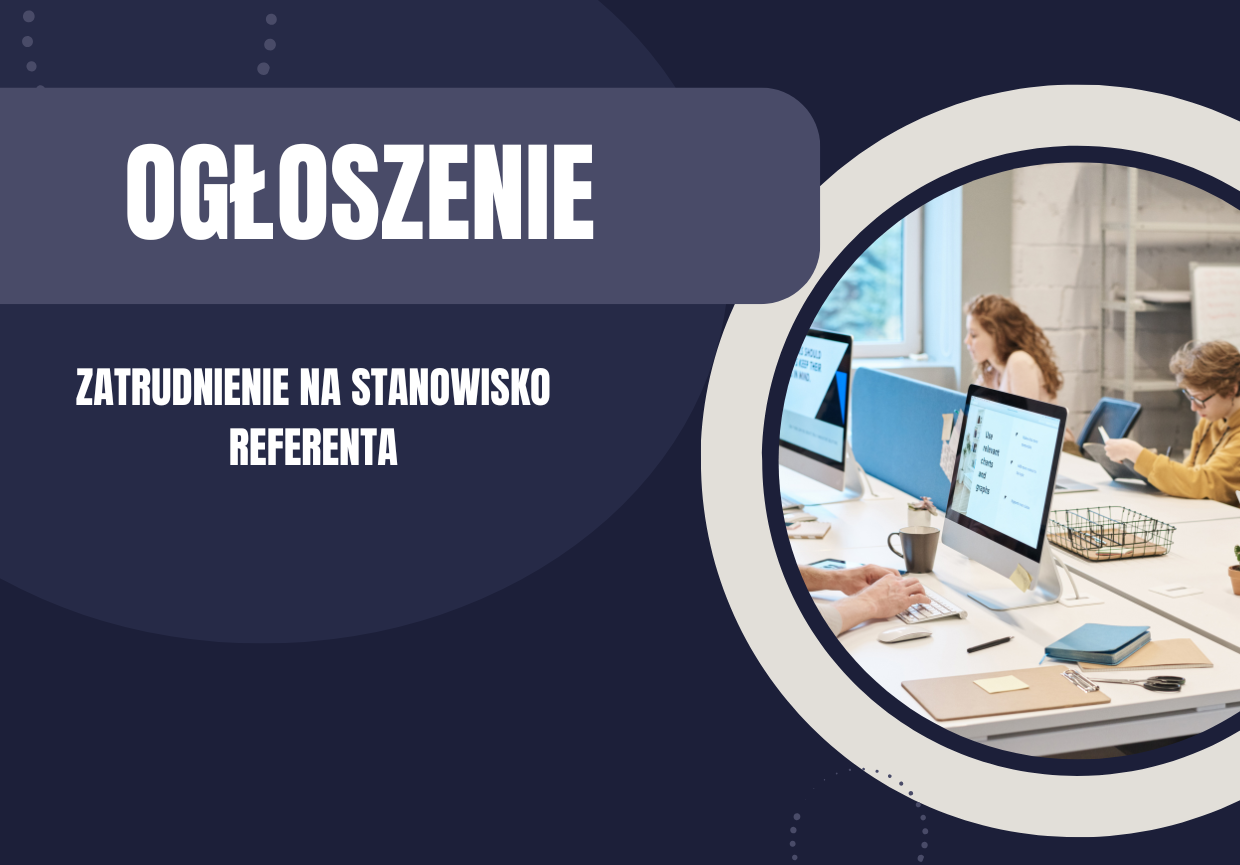 Grafika jest w kolorze granatowym i przedstawia obrazek osób pracujących przed komputerami. Grafika zawiera treść: "Ogłoszenie. Zatrudnienie na stanowisko referenta".