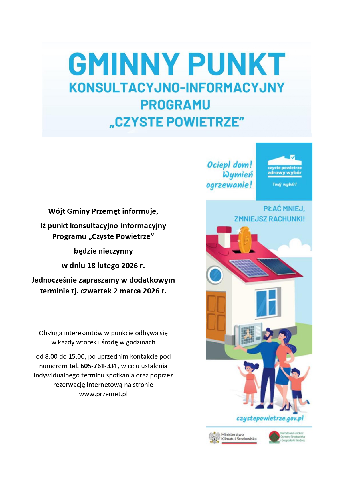 Na grafice przedstawiono informację dotyczącą funkcjonowania Gminnego Punktu Konsultacyjno-Informacyjnego Programu „Czyste Powietrze”. W górnej części znajduje się wyraźny, niebieski nagłówek z nazwą punktu. W centralnej części zamieszczono komunikat o nieczynności punktu w dniu 18 lutego 2026 r. oraz zaproszenie w dodatkowym terminie – 2 marca 2026 r. Poniżej podano godziny obsługi interesantów – wtorki i środy w godz. 8:00–15:00 – wraz z informacją o konieczności wcześniejszego kontaktu pod numerem telefonu 605 761 331 lub poprzez rezerwację internetową na stronie www.przemet.pl . Po prawej stronie plakatu widoczna jest ilustracja domu z panelami fotowoltaicznymi oraz rodziny stojącej przed budynkiem, co symbolizuje działania proekologiczne i oszczędności związane z wymianą źródła ogrzewania. Na dole grafiki znajduje się również adres programu: czystepowietrze.gov.pl oraz logotypy instytucji zaangażowanych w realizację programu.